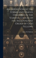An Exposition of the Forms and Usages Observed in the Various Lodges of the Independent Order of Odd Fellows 1020503866 Book Cover