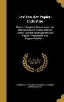 Lexikon Der Papier-Industrie: Deutsch-Englisch-Franzo Sisch: Ein Fachwo Rterbuch Fu R Bau, Betrieb, Handel Und Die Korrespondenz Der Papier-, Papierstoff- Und Pappenfabriken ... 1362873608 Book Cover