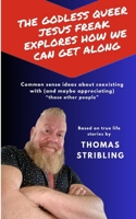 The Godless Queer Jesus Freak explores how we can get along: Common sense ideas about coexisting with (and maybe appreciating) “those other people” B0D3DZG994 Book Cover