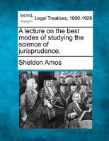 A lecture on the best modes of studying the science of jurisprudence. 1240017928 Book Cover