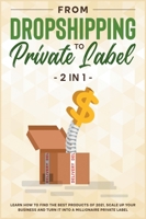 From DropShipping to Private Label [2 in 1]: Learn how to Find the Best Products of 2021, Scale Up Your Business and Turn It into a Millionaire Private Label 1801845875 Book Cover