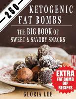 250 Ketogenic Fat Bombs: The Big Book Of Sweet and Savory Snacks (Extra Fat Bomb Dip Recipes) 1545070962 Book Cover