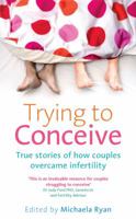 Trying To Conceive: True Stories Of How Couples Overcame Infertility 0091929253 Book Cover