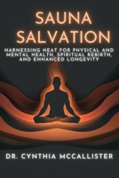 Sauna Salvation: Harnessing Heat for Physical and Mental Health, Spiritual Rebirth, and Enhanced Longevity 1941673015 Book Cover