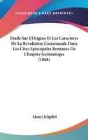Etude Sur L'Origine Et Les Caracteres De La Revolution Communale Dans Les Cites Episcopales Romanes De L'Empire Germanique (1868) 1249020093 Book Cover