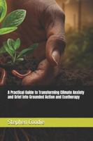 A Practical Guide to Transforming Climate Anxiety and Grief into Grounded Action and Ecotherapy B0G4DFYS66 Book Cover