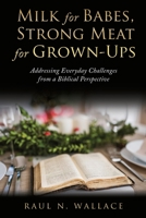 Milk for Babes, Strong Meat for Grown-Ups: Addressing Everyday Challenges from a Biblical Perspective 1662810431 Book Cover