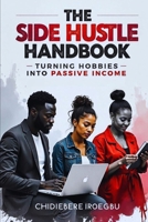 THE SIDE HUSTLE HANDBOOK: Turning Hobbies into Passive Income B0CWDYT1RD Book Cover