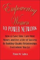 Empowering Women To Power Network: How to Save Time, Earn More Money, and Live a Life of Success by Building Quality Relationships Everywhere You Go 1413775519 Book Cover