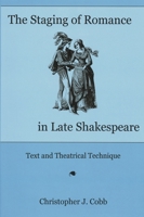 The Staging of Romance in Late Shakespeare: Text and Theatrical Technique 1611493110 Book Cover