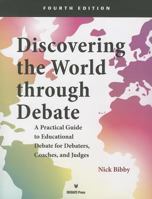 Discovering the World Through Debate - Fourth Edition: A Practical Guide to Educational Debate for Debaters, Coaches, and Judges 1617700894 Book Cover
