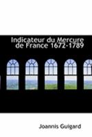 Indicateur du Mercure de France 1672-1789 1017876983 Book Cover