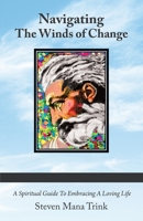 Navigating the Winds of Change : A Spiritual Guide to Embracing a Loving Life 1982252065 Book Cover