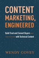 Content Marketing, Engineered: Build Trust and Convert Buyers with Technical Content 163299285X Book Cover