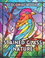 Stained Glass Nature Coloring Book: A Vivid Window To Nature B0CMQJ4D62 Book Cover