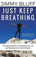 Just Keep Breathing: The Spiritual Guide to Conquering Your Life and Reaching Your Truest Potential 161984771X Book Cover