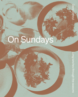 On Sundays: Long Lunches Through The Seasons 1743799098 Book Cover