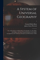 A System of Universal Geography: or, A Description of All the Parts of the World, on a New Plan, According to the Great Natural Divisions of the ... Synoptical, and Elementary Tables; 1 1015243495 Book Cover
