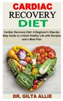 CARDIAC RECOVERY DIET: Cardiac Recovery Diet: A Beginner's Step-by-Step Guide to a Heart Healthy Life with Recipes and a Meal Plan B08PJKDLN8 Book Cover