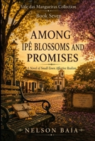 AMONG IPÊ BLOSSOMS AND PROMISES: A Novel of Small-Town Affective Realism B0HFNZFRLP Book Cover