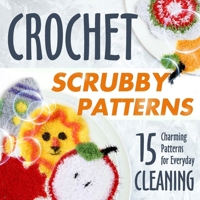 Crochet Scrubby Patterns: 15 Charming Patterns for Everyday Cleaning: Scrubby Tutorials B0CMD2YJRV Book Cover