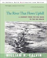 The River That Flows Uphill: A Journey from the Big Bang to the Big Brain 0871567199 Book Cover