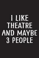 I Like Theatre and Maybe 3 People: 6 X 9 Journal, Lined Writing Notebook, Lined Writing Notebook, Theatre Journal, Musical Theatre Gift 1727107446 Book Cover