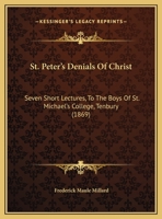 St. Peter's Denials Of Christ: Seven Short Lectures, To The Boys Of St. Michael's College, Tenbury 1437493335 Book Cover
