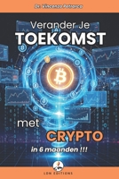 VERANDER JE TOEKOMST MET CRYPTO IN 6 MAANDEN: De stap-voor-stap gids om vanaf minder dan €100 te beleggen en vermogen op te bouwen (Dutch Edition) B0FHJ7LYDF Book Cover