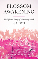 Blossom Awakening: The Life and Poetry of Wandering Monk Saigyo 1645473635 Book Cover