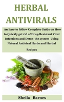 Herbal Antivirals: An Easy to follow Complete Guide on How to Quickly get rid of Drug-Resistant Viral Infections and Detox the system Using Natural Antiviral Herbs and Herbal Recipes B088B5396P Book Cover