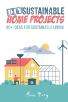 DIY Sustainable Home Projects: 80+ Ideas for Sustainable Living 1925979466 Book Cover