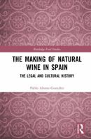 The Making of Natural Wine in Spain: The Legal and Cultural History (Routledge Food Studies) 1041312229 Book Cover