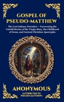 Gospel of Pseudo-Matthew: The Lost Infancy Narrative - Uncovering the Untold Stories of the Virgin Mary, the Childhood of Jesus, and Ancient Christian ... Reading) (Library of Alexandria - Esoteric) 1807923770 Book Cover