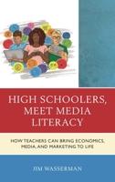High Schoolers, Meet Media Literacy: How Teachers Can Bring Economics, Media, and Marketing to Life 147584221X Book Cover