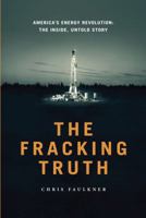 The Fracking Truth: America's Energy Revolution: The Inside, Untold Story 0985070374 Book Cover