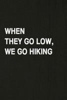 When They Go Low, We Go Hiking: Hiking Log Book, Complete Notebook Record of Your Hikes. Ideal for Walkers, Hikers and Those Who Love Hiking 1797584642 Book Cover