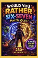 Six-Seven Portal Quest: Would You Rather Book for Kids with Fast-Paced Challenges, Funny Dilemmas, Interactive Gameplay, and Hidden Clues B0GQZVZZ2V Book Cover