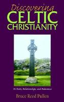 Discovering Celtic Christianity: Its Roots, Relationships & Relevance 0896229270 Book Cover