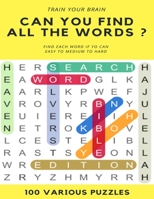 TRAIN YOUR BRAIN  CAN YOU FIND ALL THE WORDS ? FIND EACH WORD IF YO CAN EASY TO HARD 100 VARIOUS PUZZLES: Word Search Puzzle Book for Adults , large ... books , word search books hard for adults 1661376940 Book Cover