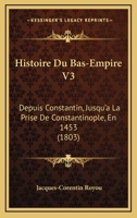 Histoire Du Bas-Empire V3: Depuis Constantin, Jusqu'a La Prise De Constantinople, En 1453 (1803) 1166790541 Book Cover