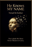 He Knows My Name: The Labels We Were Never Meant To Carry B0GY9CZNMQ Book Cover