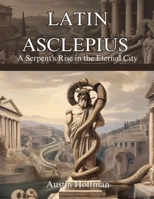 Latin Asclepius (Novel): A Serpent's Rise in the Eternal City B0CQQPHW36 Book Cover