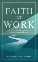 Faith at Work: A Practical Guide to Aligning Your Career with Who God Created You to Be B0GCNTQ9PG Book Cover