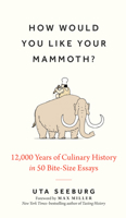 How Would You Like Your Mammoth?: 12,000 Years of Culinary History in 50 Bite-Size Essays 1891011596 Book Cover