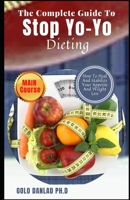 The Complete Guide To Stop Yo-Yo Dieting: How To Heal And Stabilize Your Appetite And Weight Loss B0B14J7PXC Book Cover