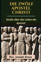 Die Zw?lf Apostel Christi: Studie ?ber das Leben der Apostel B096Y59HDR Book Cover