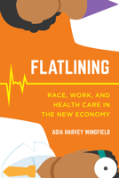 Flatlining: Race, Work, and Health Care in the New Economy 0520300343 Book Cover