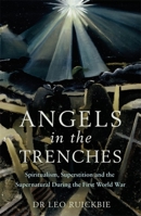 Angels in the Trenches: Spiritualism, Superstition and the Supernatural during the First World War 1472139593 Book Cover