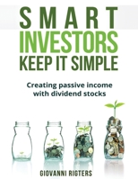 Smart Investors Keep It Simple: Creating passive income with dividend stocks 1522892443 Book Cover